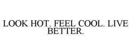LOOK HOT. FEEL COOL. LIVE BETTER. trademark