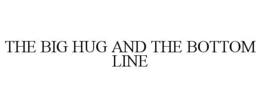 THE BIG HUG AND THE BOTTOM LINE trademark