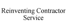 REINVENTING CONTRACTOR SERVICE trademark