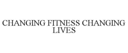 CHANGING FITNESS CHANGING LIVES trademark