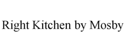 RIGHT KITCHEN BY MOSBY trademark