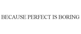BECAUSE PERFECT IS BORING trademark
