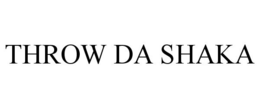 THROW DA SHAKA trademark