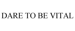 DARE TO BE VITAL trademark