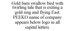 GOLD BARN SWALLOW BIRD WITH TWIRLING TALE THAT IS EXITING A GOLD RING AND FLYING EAST. PEEKO NAME OF COMPANY APPEARS BELOW LOGO IN ALL CAPITAL LETTERS. trademark