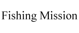 FISHING MISSION trademark
