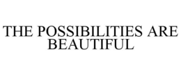 THE POSSIBILITIES ARE BEAUTIFUL trademark
