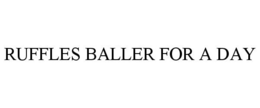 RUFFLES BALLER FOR A DAY trademark