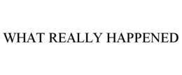 WHAT REALLY HAPPENED trademark