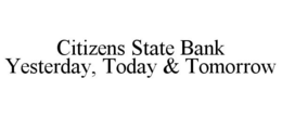 CITIZENS STATE BANK YESTERDAY, TODAY & TOMORROW trademark