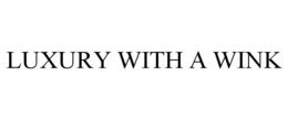 LUXURY WITH A WINK trademark