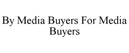 BY MEDIA BUYERS FOR MEDIA BUYERS trademark