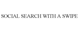SOCIAL SEARCH WITH A SWIPE trademark
