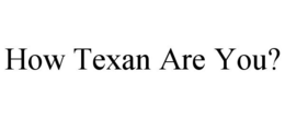 HOW TEXAN ARE YOU? trademark