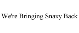 WE'RE BRINGING SNAXY BACK trademark