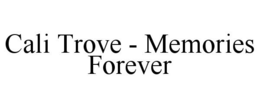 CALI TROVE - MEMORIES FOREVER trademark