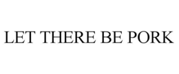 LET THERE BE PORK trademark