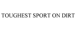 TOUGHEST SPORT ON DIRT trademark