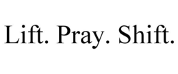LIFT. PRAY. SHIFT. trademark