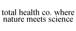 TOTAL HEALTH CO. WHERE NATURE MEETS SCIENCE trademark