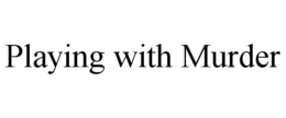 PLAYING WITH MURDER trademark