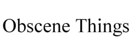 OBSCENE THINGS trademark