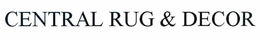 CENTRAL RUG & DECOR trademark