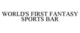 WORLD'S FIRST FANTASY SPORTS BAR trademark