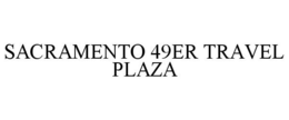 SACRAMENTO 49ER TRAVEL PLAZA trademark