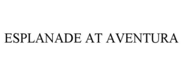 ESPLANADE AT AVENTURA trademark