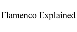 FLAMENCO EXPLAINED trademark