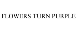 FLOWERS TURN PURPLE trademark