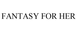 FANTASY FOR HER trademark