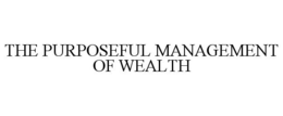 THE PURPOSEFUL MANAGEMENT OF WEALTH trademark