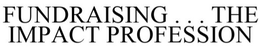 FUNDRAISING ... THE IMPACT PROFESSION trademark