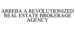 ARREBA A REVOLUTIONIZED REAL ESTATE BROKERAGE AGENCY trademark