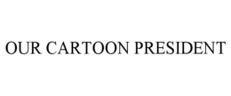 OUR CARTOON PRESIDENT trademark
