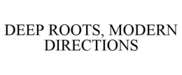DEEP ROOTS, MODERN DIRECTIONS trademark