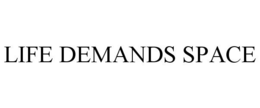 LIFE DEMANDS SPACE trademark