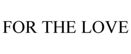 FOR THE LOVE trademark