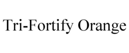 TRI-FORTIFY ORANGE trademark