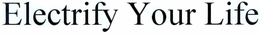 ELECTRIFY YOUR LIFE trademark