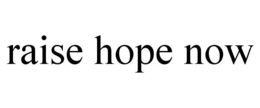 RAISE HOPE NOW trademark