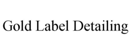 GOLD LABEL DETAILING trademark