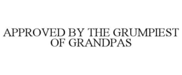 APPROVED BY THE GRUMPIEST OF GRANDPAS trademark