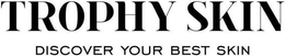 TROPHY SKIN DISCOVER YOUR BEST SKIN trademark