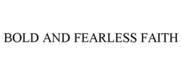 BOLD AND FEARLESS FAITH trademark