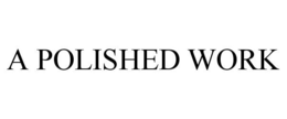 A POLISHED WORK trademark