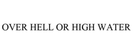 OVER HELL OR HIGH WATER trademark
