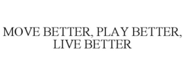 MOVE BETTER, PLAY BETTER, LIVE BETTER trademark